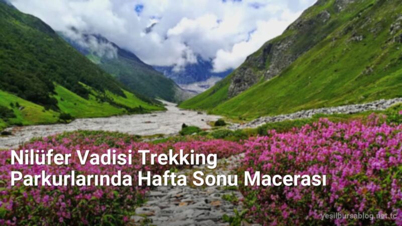 Nilüfer Vadisi Trekking Parkurlarında Hafta Sonu Macerası - yesilbursablog.net.tc