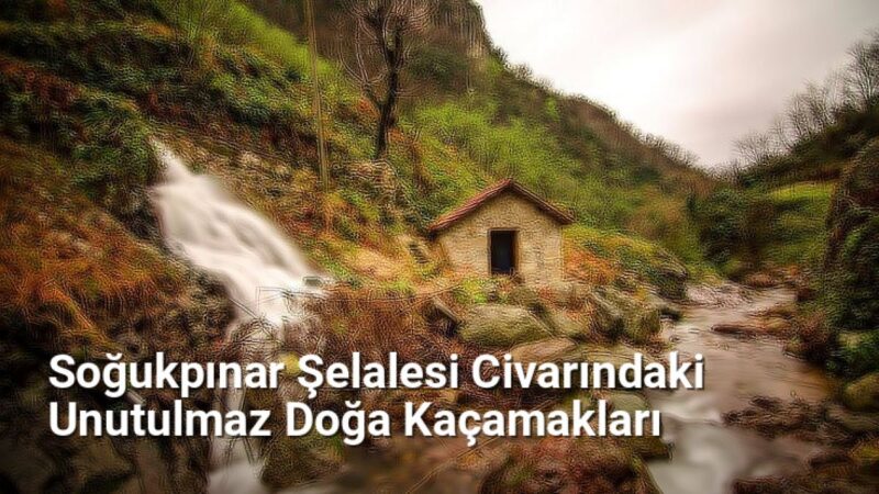 Soğukpınar Şelalesi Civarındaki Unutulmaz Doğa Kaçamakları - yesilbursablog.net.tc