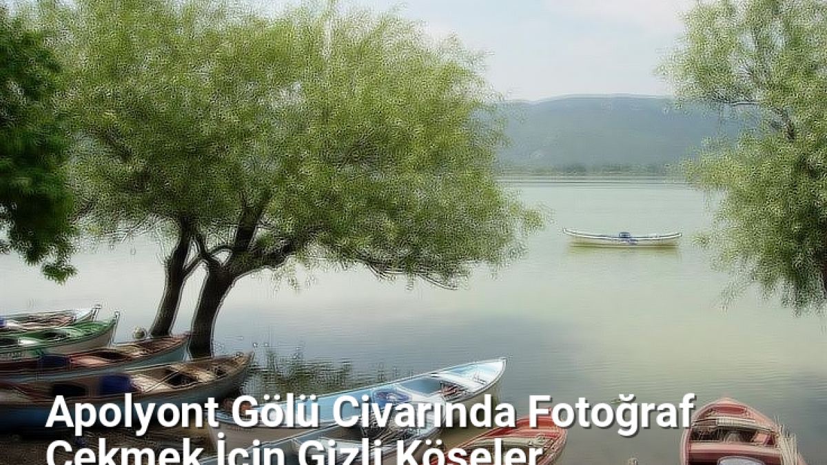 Apolyont Gölü Civarında Fotoğraf Çekmek İçin Gizli Köşeler - yesilbursablog.net.tc