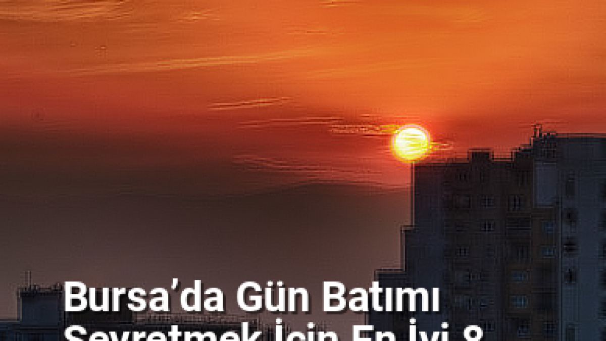 Bursa’da Gün Batımı Seyretmek İçin En İyi 8 Nokta - yesilbursablog.net.tc
