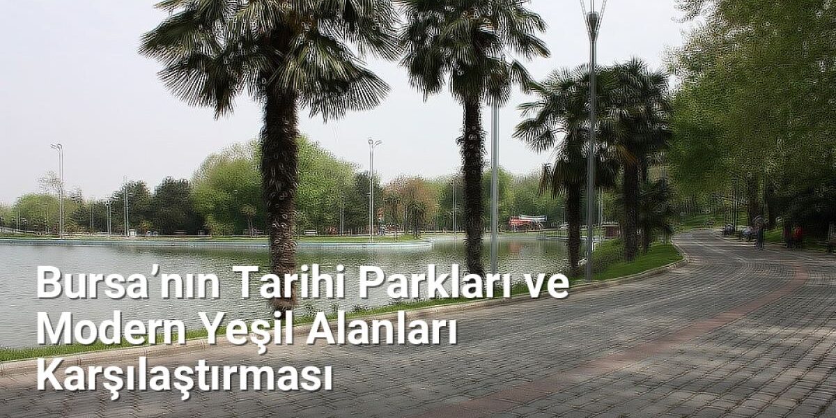 Bursa’nın Tarihi Parkları ve Modern Yeşil Alanları Karşılaştırması - yesilbursablog.net.tc