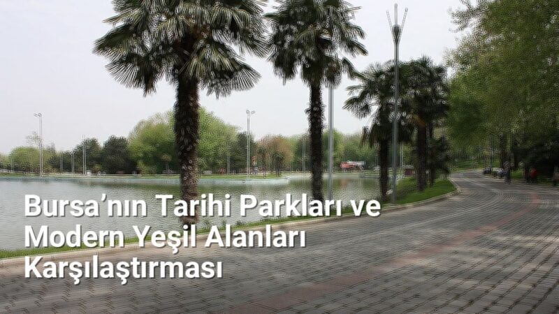 Bursa’nın Tarihi Parkları ve Modern Yeşil Alanları Karşılaştırması - yesilbursablog.net.tc